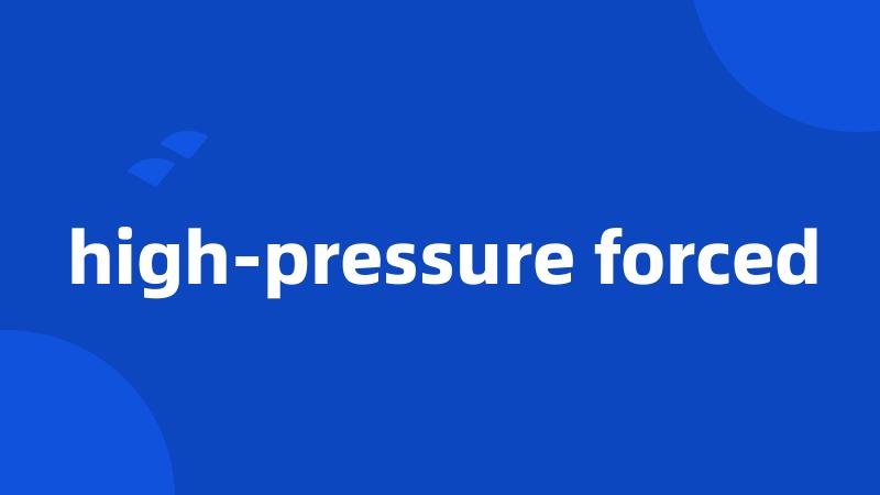 high-pressure forced