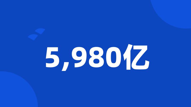 5,980亿