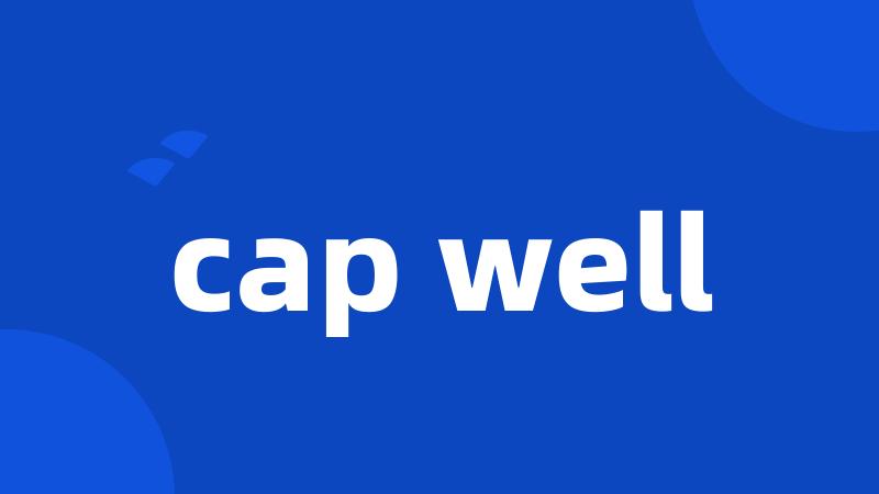 cap well