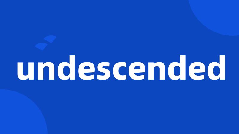 undescended