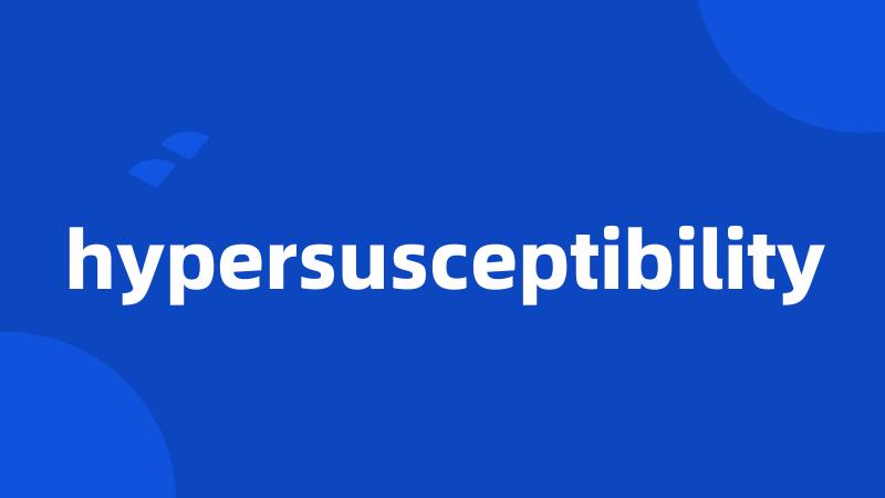 hypersusceptibility