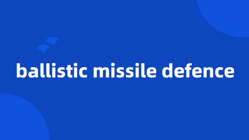 ballistic missile defence