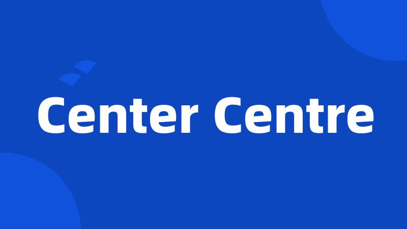 Center Centre