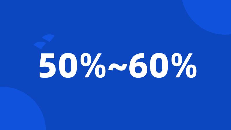 50%~60%