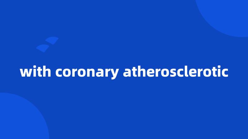 with coronary atherosclerotic