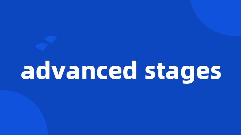 advanced stages