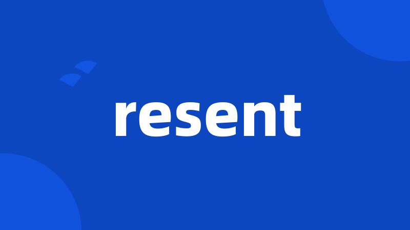 resent