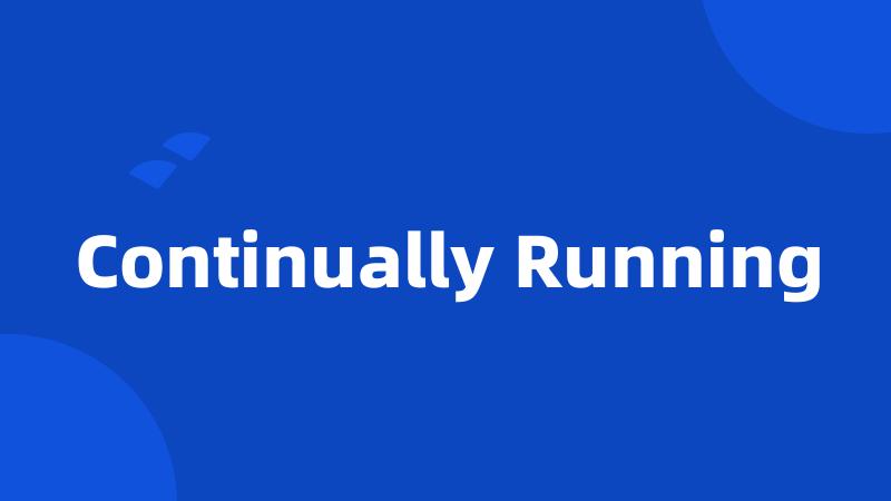Continually Running