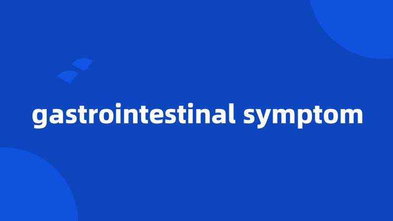 gastrointestinal symptom
