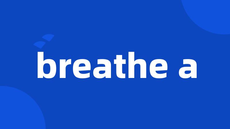 breathe a