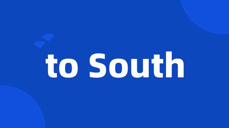 to South