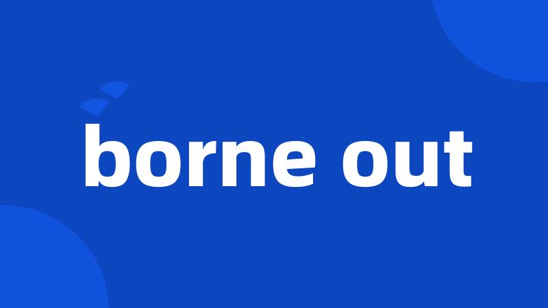 borne out