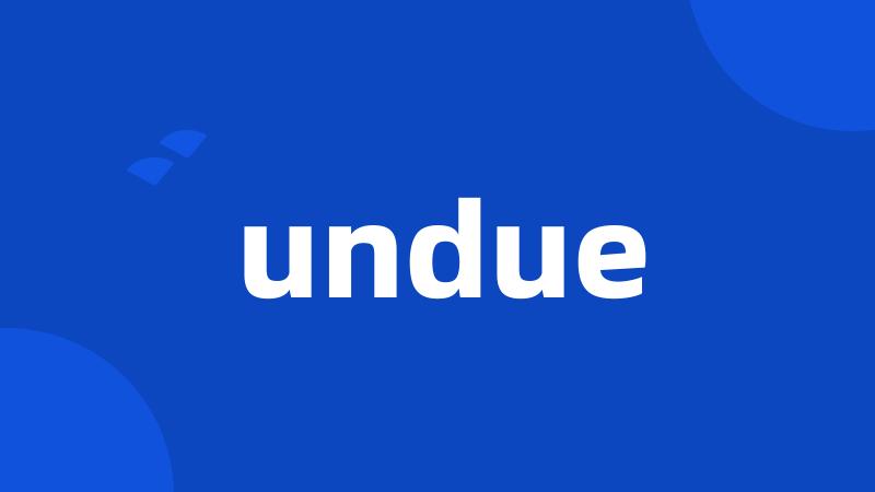 undue