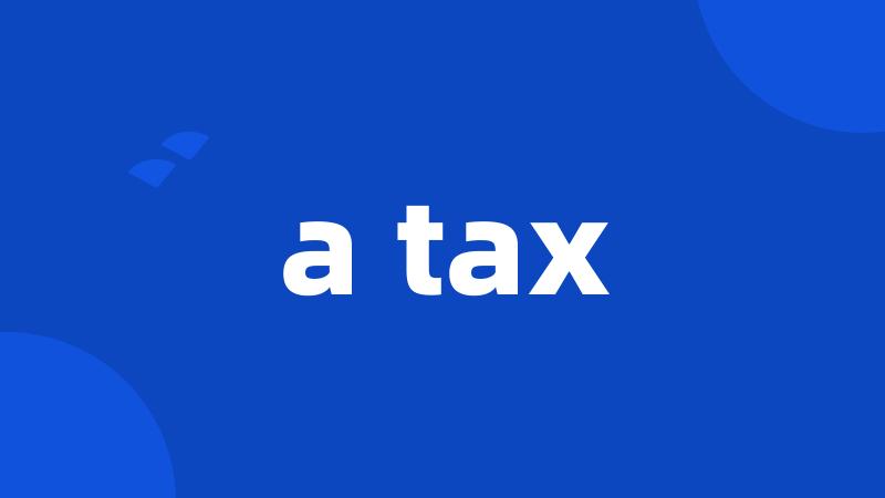 a tax