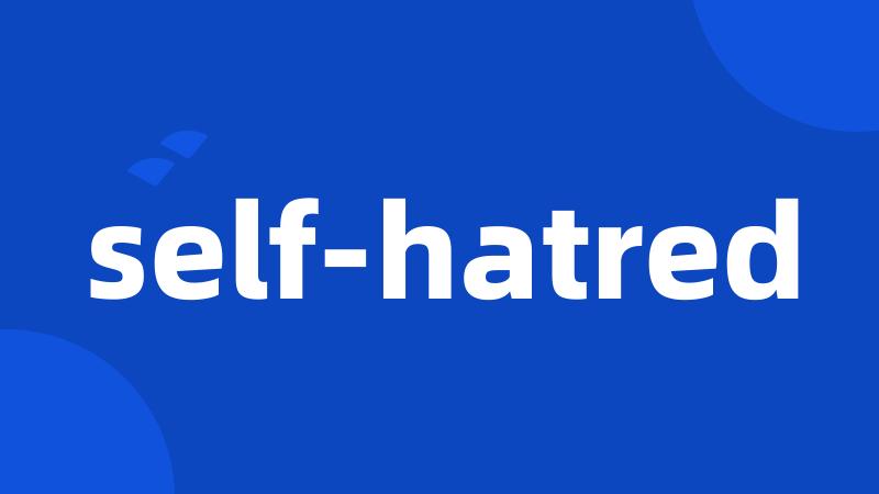 self-hatred