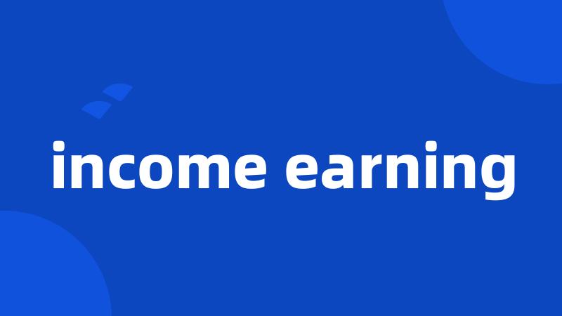 income earning