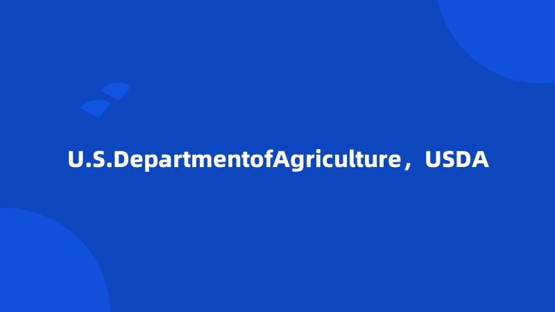 U.S.DepartmentofAgriculture，USDA