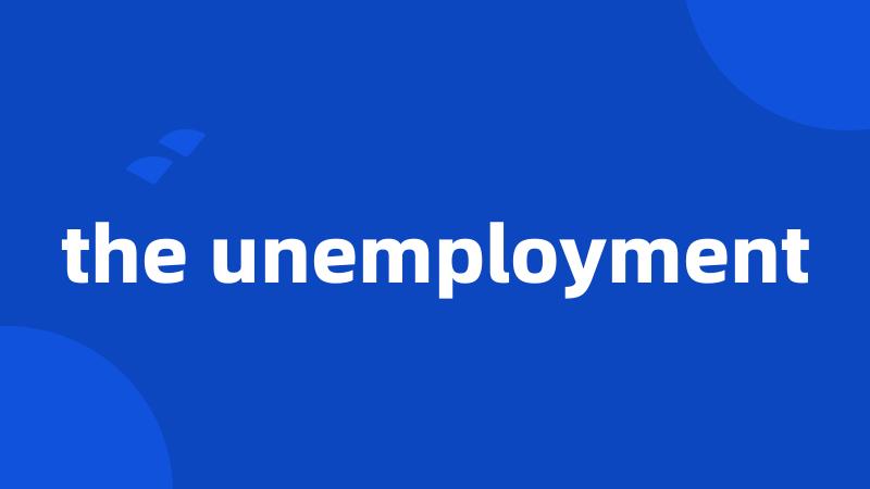 the unemployment
