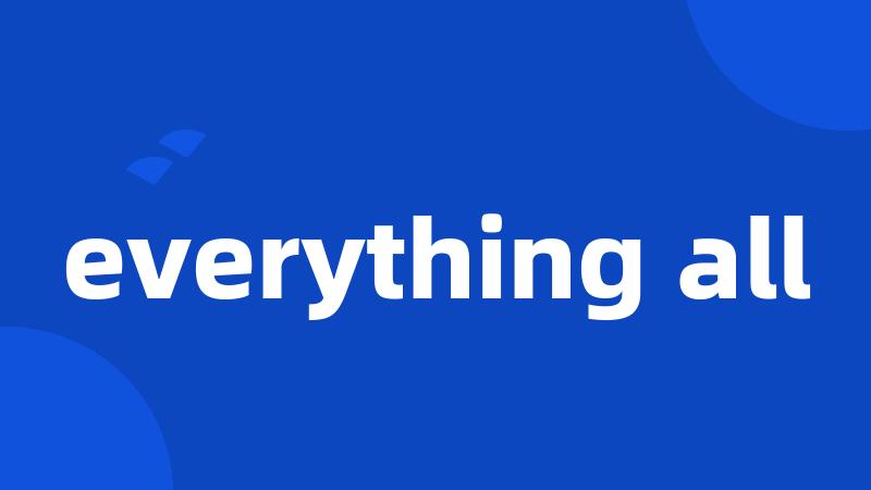 everything all