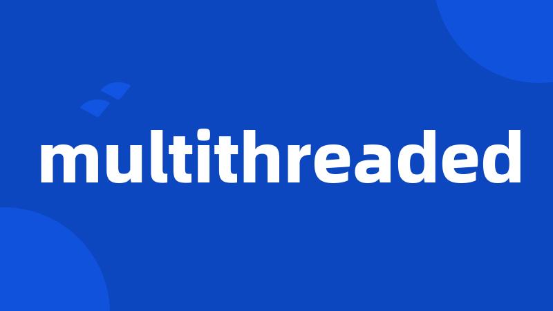 multithreaded