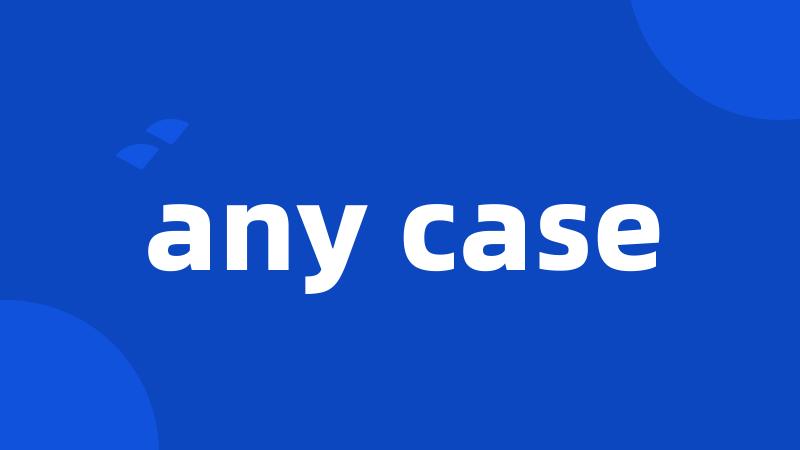 any case
