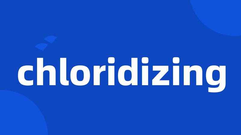 chloridizing