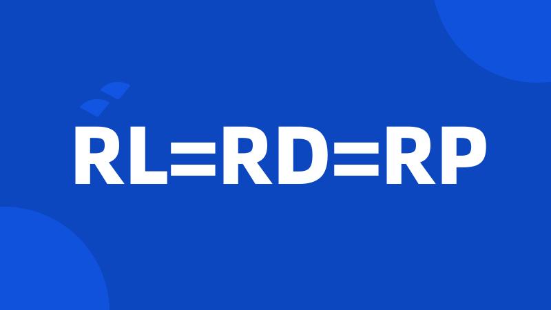RL=RD=RP