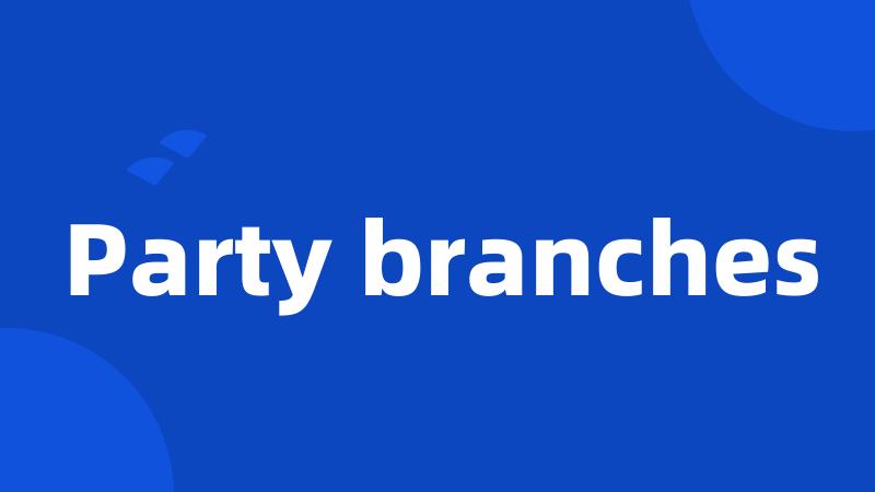 Party branches