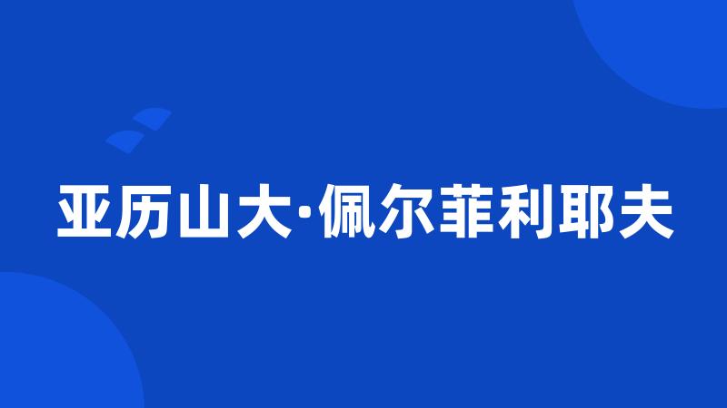 亚历山大·佩尔菲利耶夫