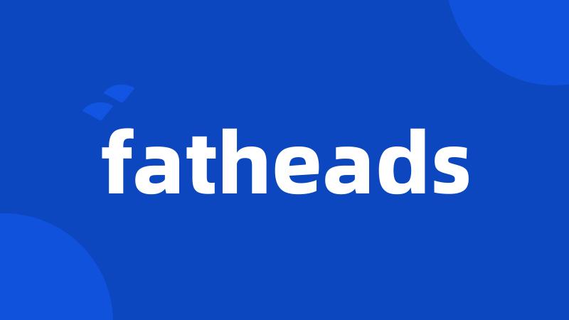 fatheads