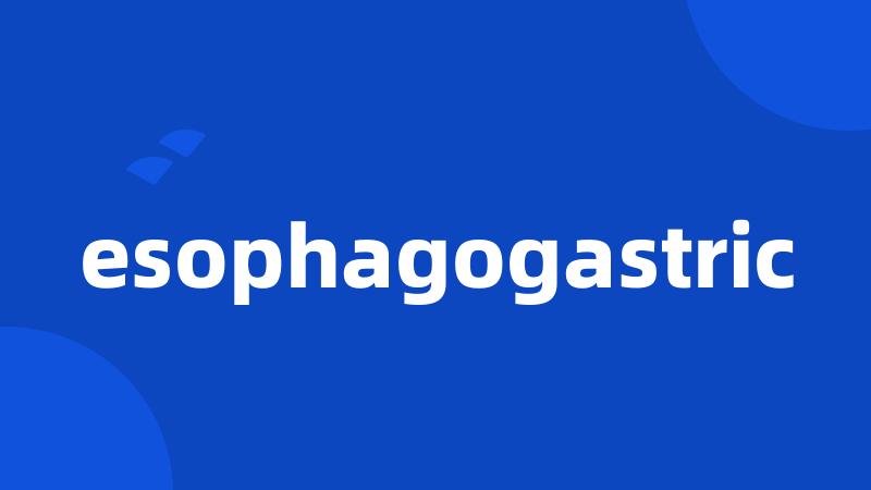 esophagogastric