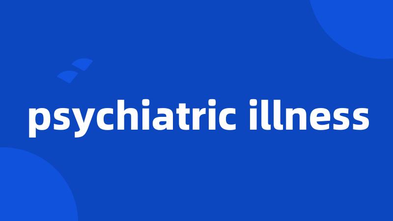 psychiatric illness