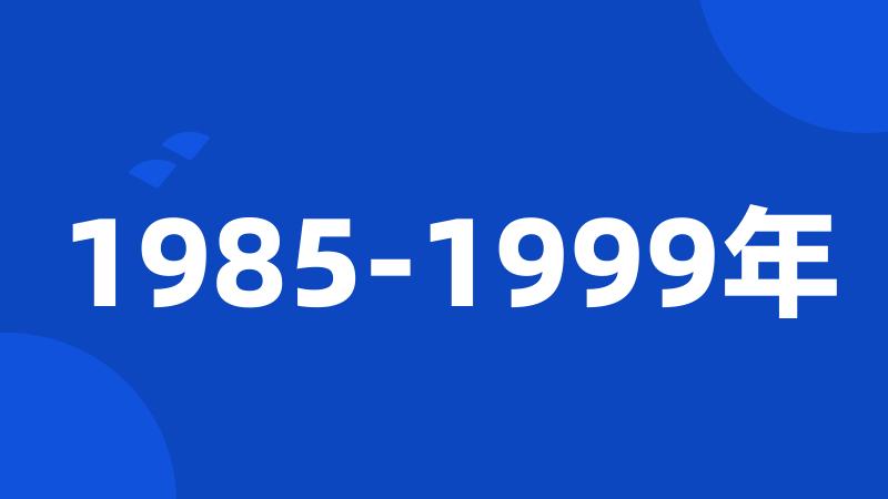 1985-1999年