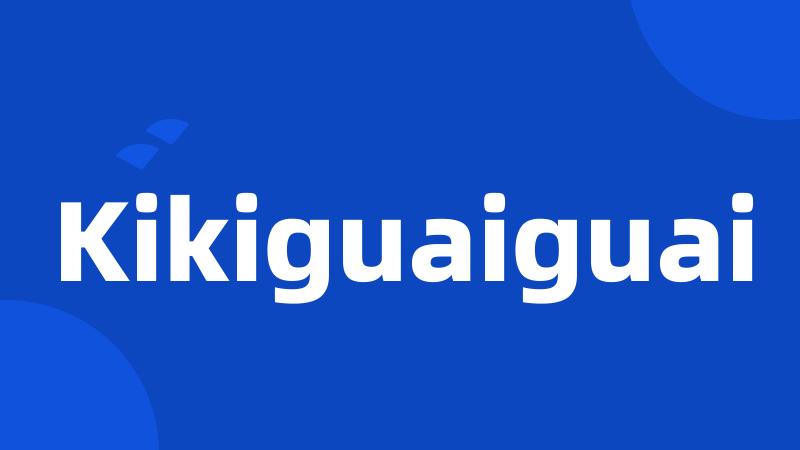 Kikiguaiguai