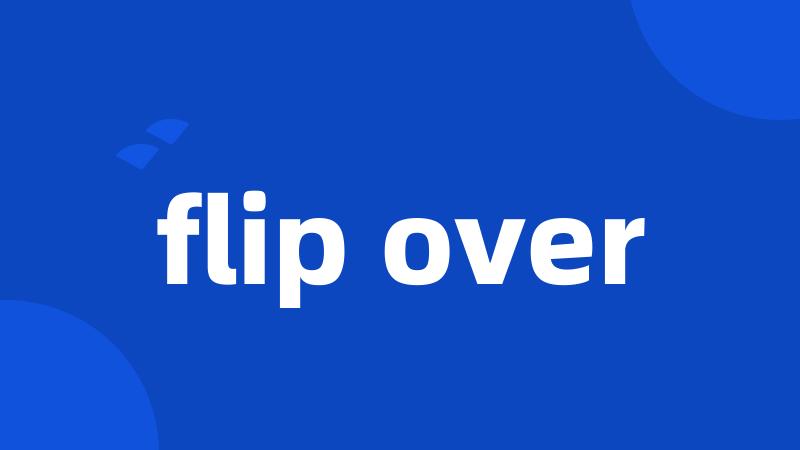 flip over