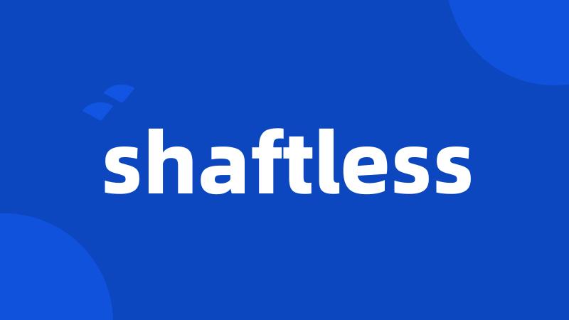 shaftless