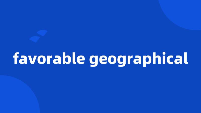favorable geographical