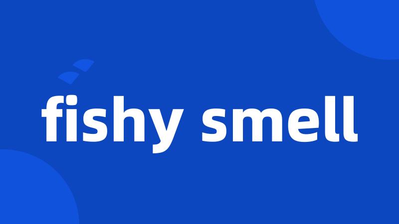 fishy smell