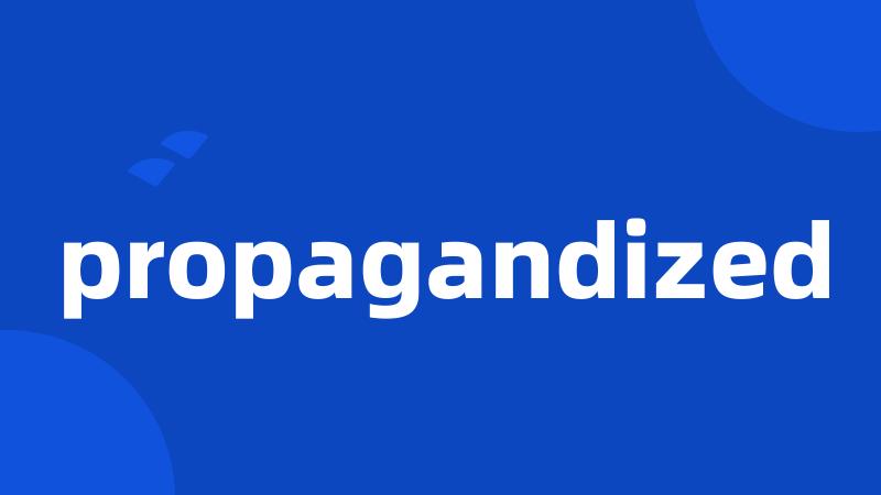 propagandized