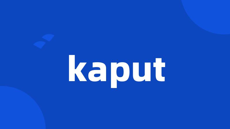 kaput