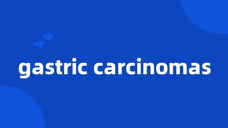 gastric carcinomas