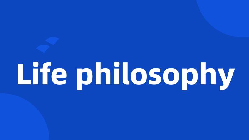 Life philosophy