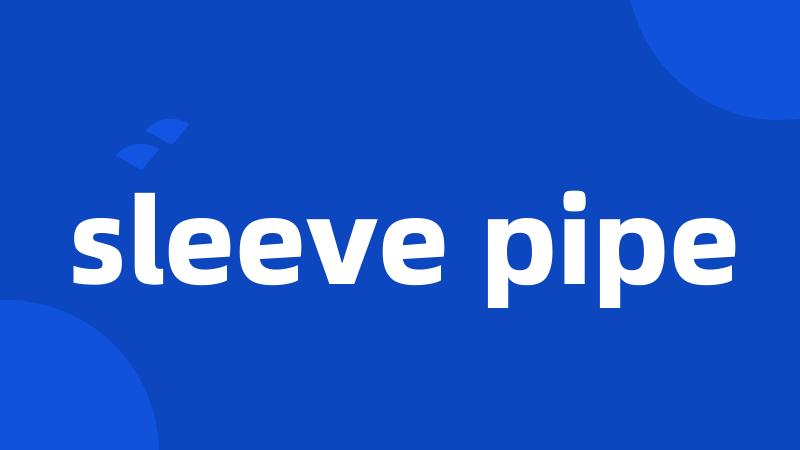 sleeve pipe