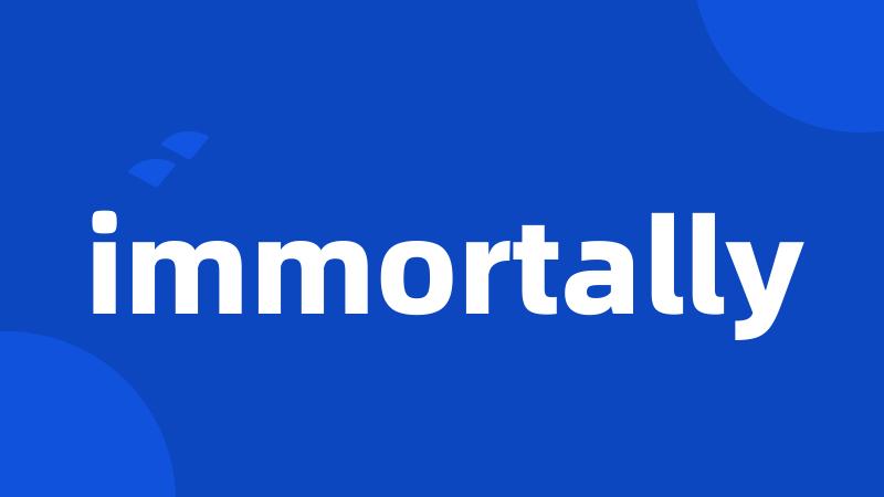 immortally