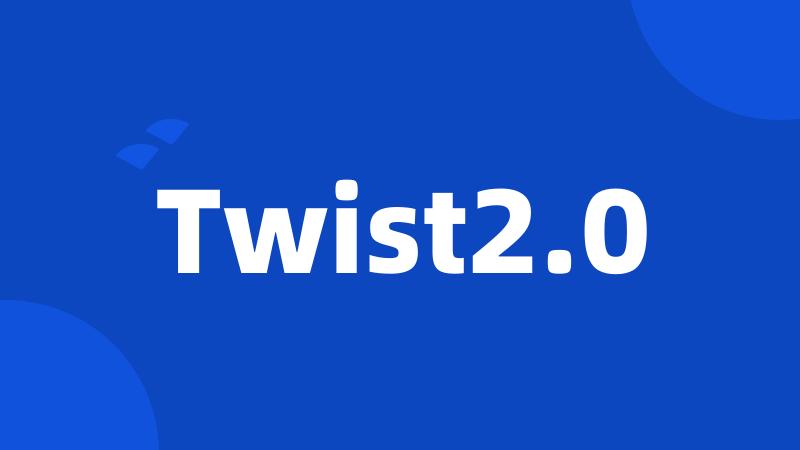 Twist2.0