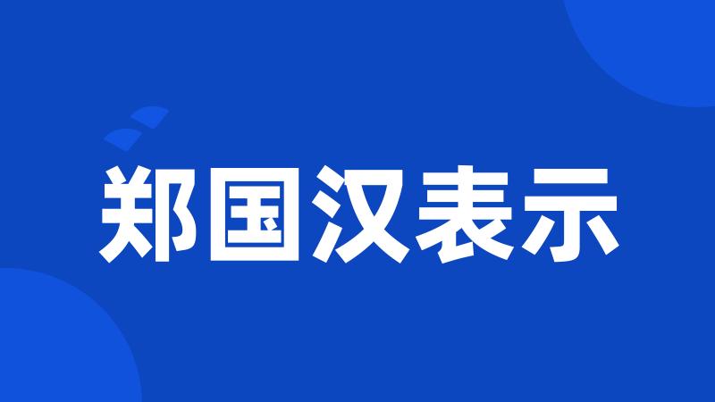 郑国汉表示