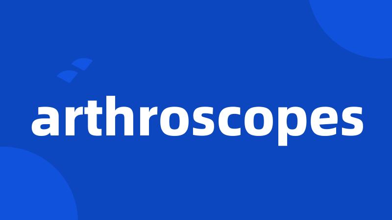 arthroscopes