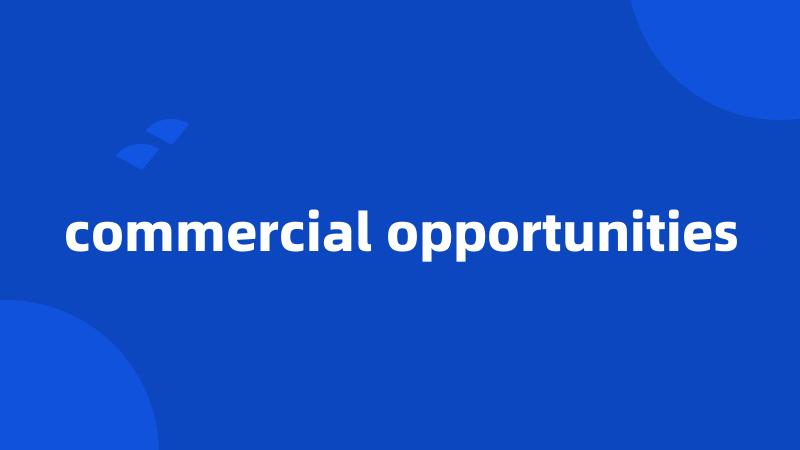commercial opportunities