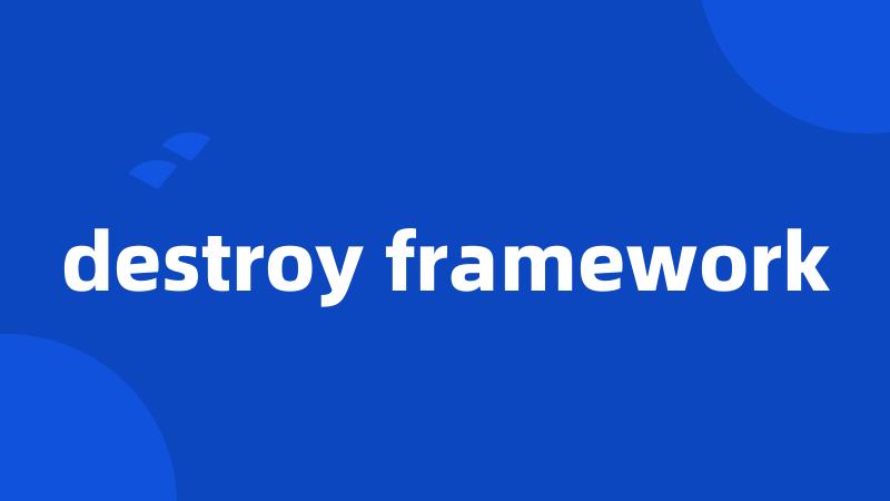 destroy framework