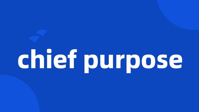 chief purpose